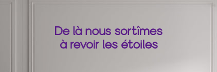 Custom text: De là nous sortîmes
à revoir les étoiles