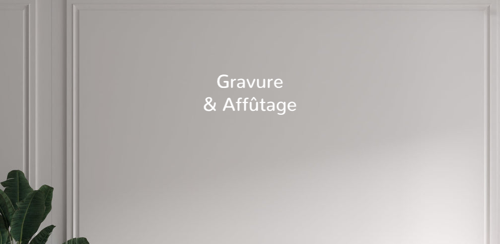 Custom text: Gravure
& Affûtage