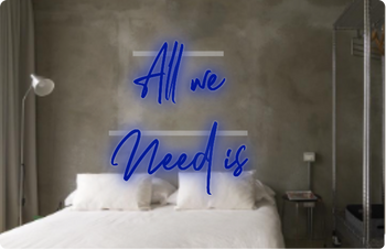 Custom text: All we
Need is
