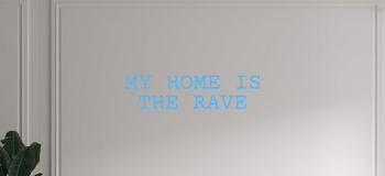 Custom text: MY HOME IS
THE RAVE