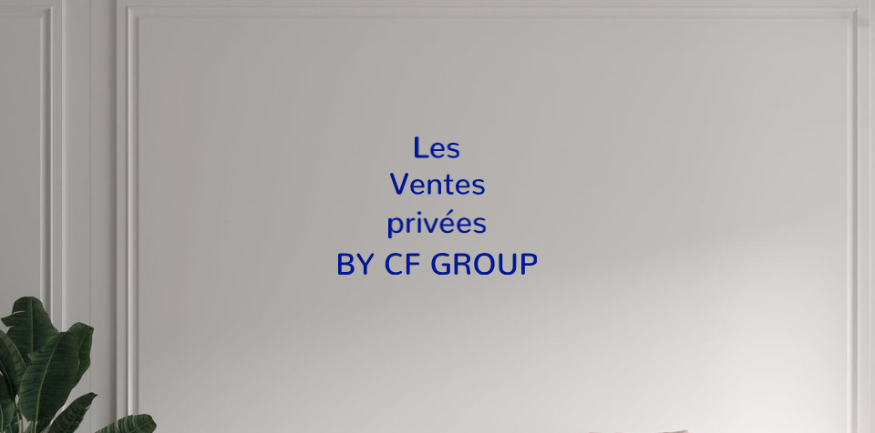 Custom text: Les 
Ventes 
privées
BY CF GROUP