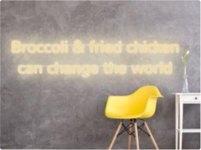 Custom text: Broccoli & fried chicken 
can change the world