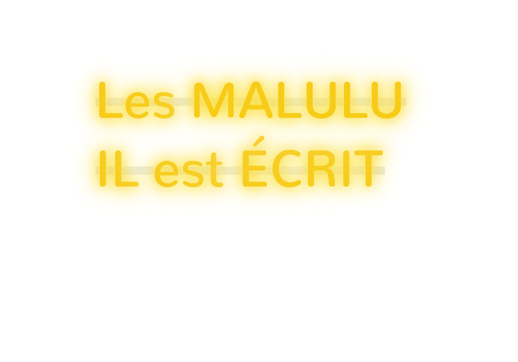 Custom text: Les MALULU
IL est ÉCRIT