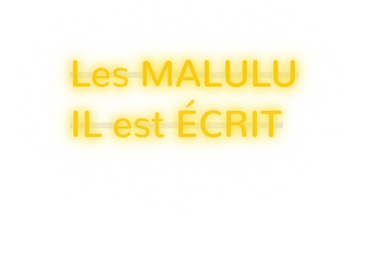 Custom text: Les MALULU
IL est ÉCRIT