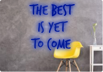 Custom text: The Best
is yet
to Come