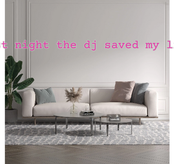 Custom text: "last night the dj saved my life"