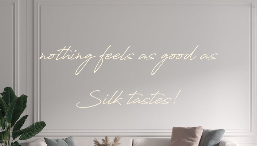 Custom text: nothing feels as good as
Silk tastes!
