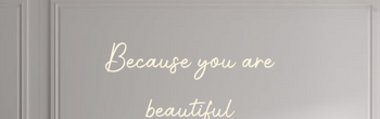 Custom text: Because you are 
beautiful