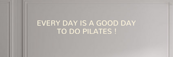 Custom text: EVERY DAY IS A GOOD DAY
 TO DO PILATES !
