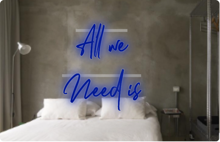 Custom text: All we
Need is