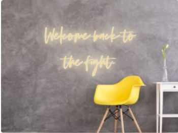 Custom text: Welcome back to
the fight.