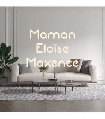 Custom text: Maman
Eloïse
Maxence