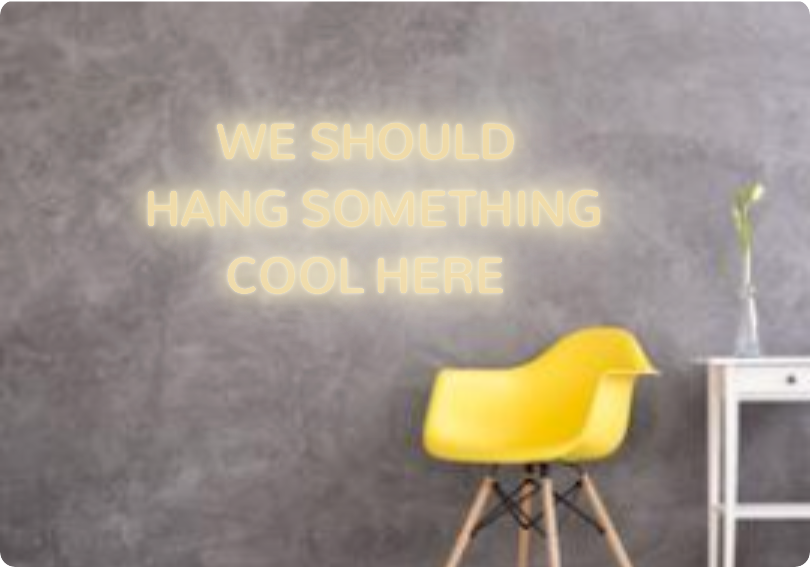 Custom text: WE SHOULD 
HANG SOMETHING
COOL HERE