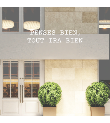 Custom text: PENSES BIEN,
TOUT IRA BIEN